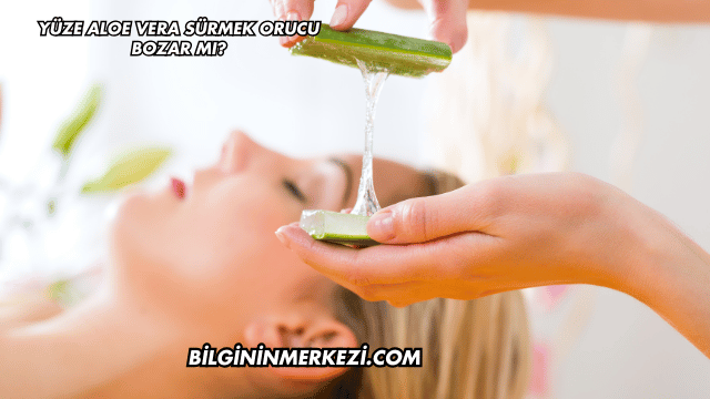 Yüze Aloe Vera Sürmek Orucu Bozar mı?