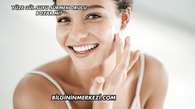 Yüze Gül Suyu Sürmek Orucu Bozar mı?