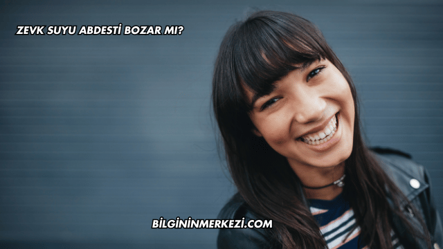 Zevk Suyu Abdesti Bozar mı?