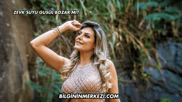 Zevk Suyu Gusül Bozar mı?