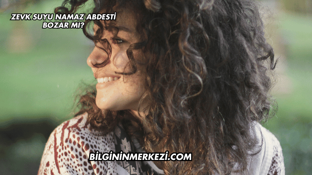 Zevk Suyu Namaz Abdesti Bozar mı?