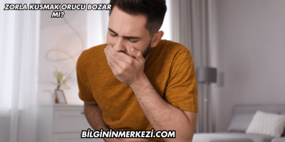 Zorla Kusmak Orucu Bozar mı?