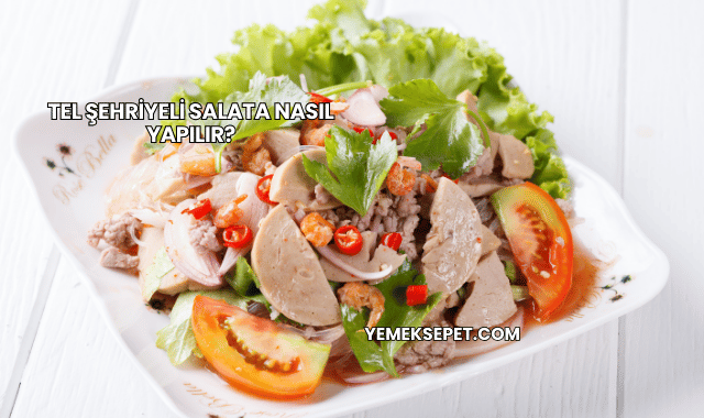 Tel Şehriyeli Salata Nasıl Yapılır?