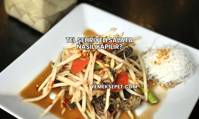 Tel Şehriyeli Salata Nasıl Yapılır?