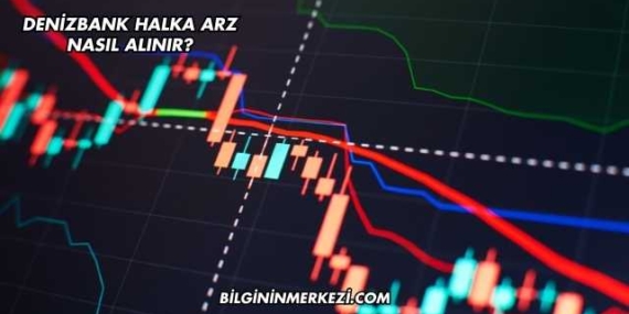 DenizBank Halka Arz Nasıl Alınır?