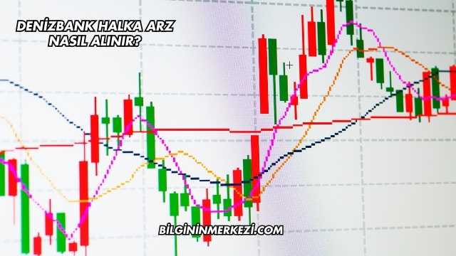 DenizBank Halka Arz Nasıl Alınır?
