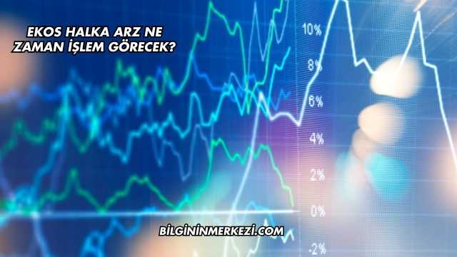 Ekos Halka Arz Ne Zaman İşlem Görecek?