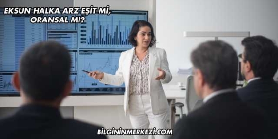 Eksun Halka Arz Eşit mi, Oransal mı?