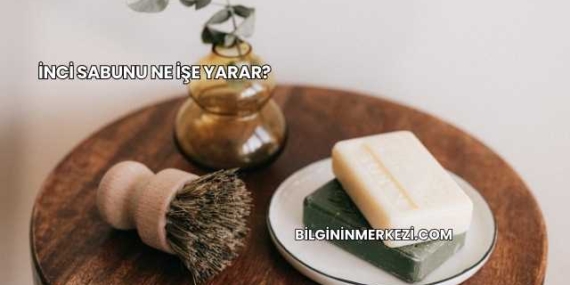 İnci Sabunu Ne İşe Yarar?