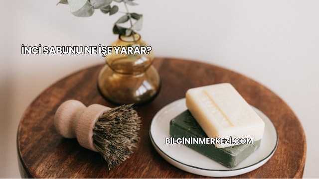 İnci Sabunu Ne İşe Yarar?