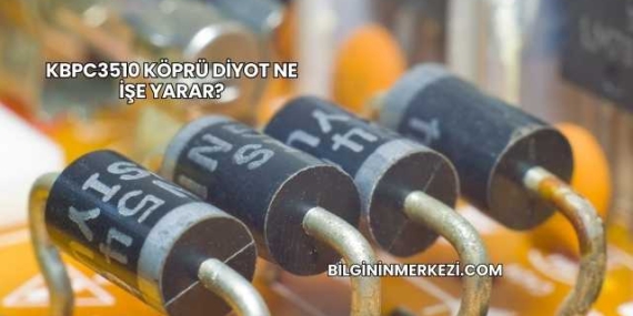 KBPC3510 Köprü Diyot Ne İşe Yarar?