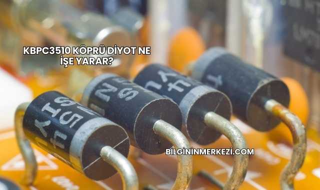 KBPC3510 Köprü Diyot Ne İşe Yarar?