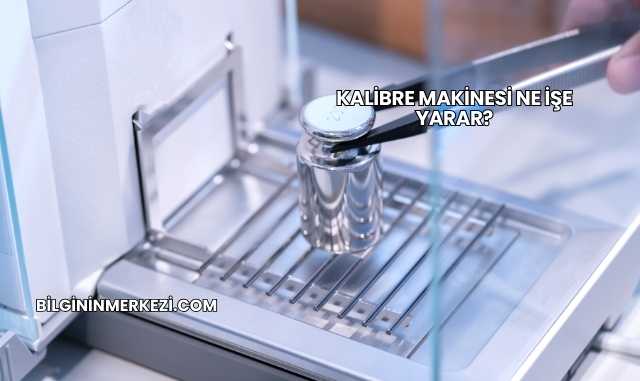 Kalibre Makinesi Ne İşe Yarar?