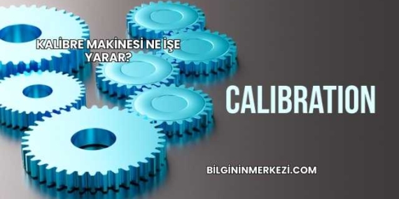 Kalibre Makinesi Ne İşe Yarar?