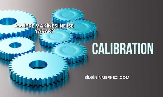 Kalibre Makinesi Ne İşe Yarar?