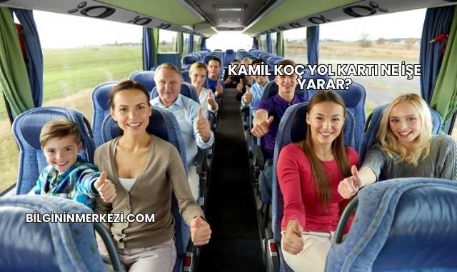 Kamil Koç Yol Kartı Ne İşe Yarar?