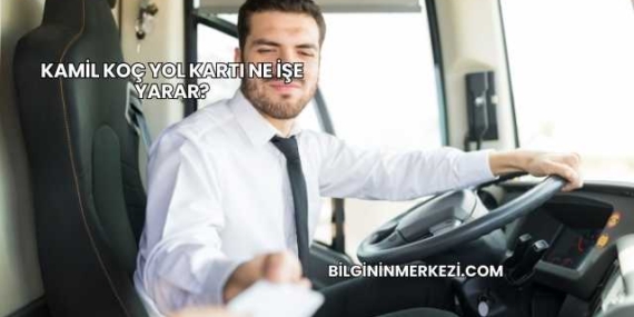 Kamil Koç Yol Kartı Ne İşe Yarar?