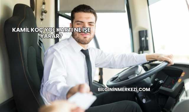 Kamil Koç Yol Kartı Ne İşe Yarar?