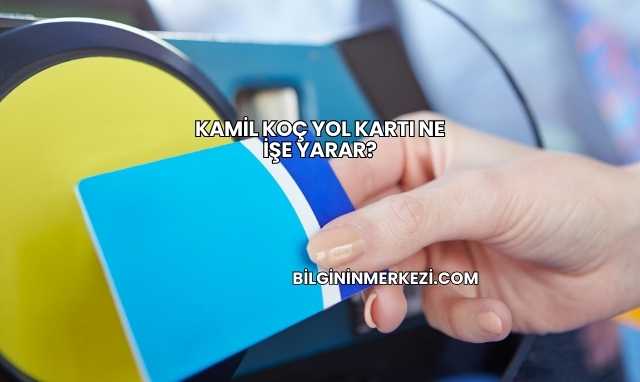 Kamil Koç Yol Kartı Ne İşe Yarar?