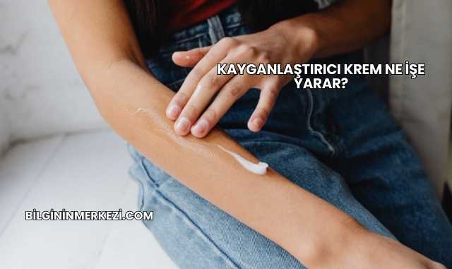 Kayganlaştırıcı Krem Ne İşe Yarar?