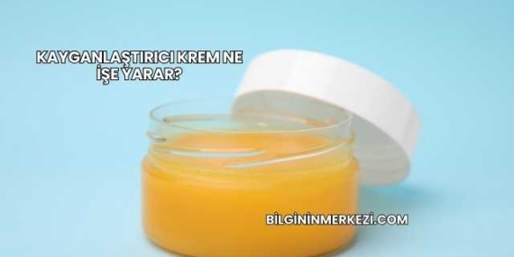 Kayganlaştırıcı Krem Ne İşe Yarar?