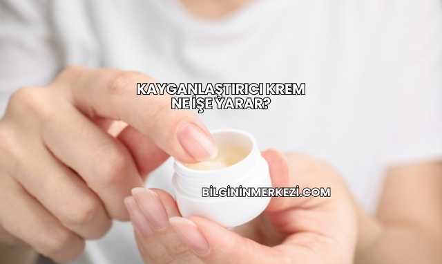 Kayganlaştırıcı Krem Ne İşe Yarar?