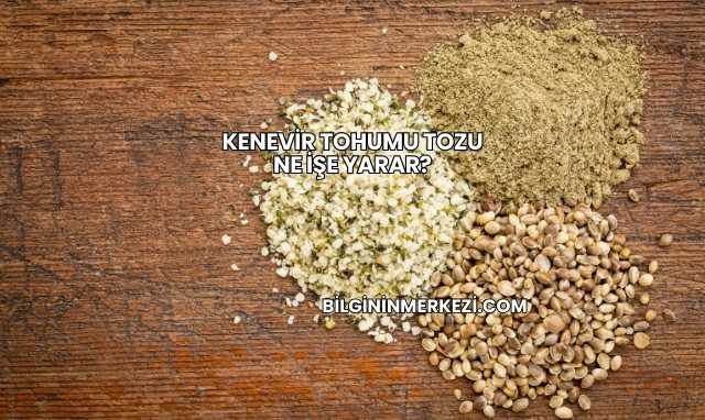 Kenevir Tohumu Tozu Ne İşe Yarar?