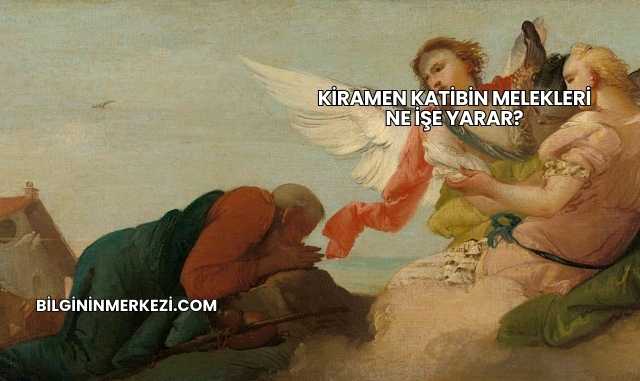 Kiramen Katibin Melekleri Ne İşe Yarar?