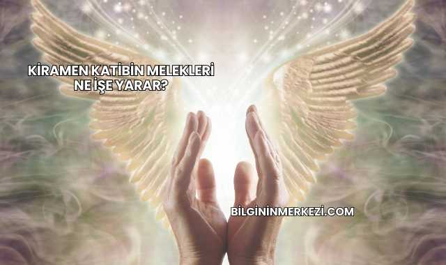 Kiramen Katibin Melekleri Ne İşe Yarar?