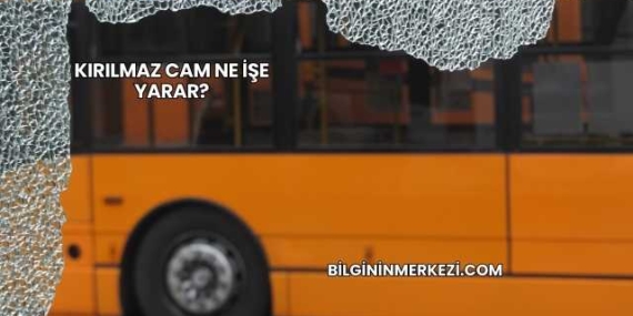 Kırılmaz Cam Ne İşe Yarar?