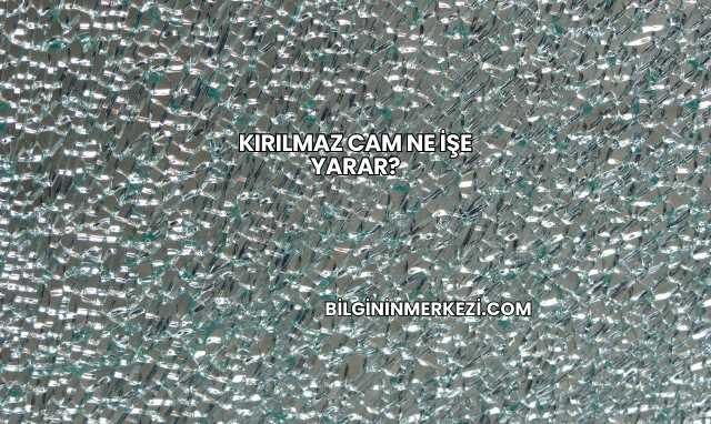 Kırılmaz Cam Ne İşe Yarar?