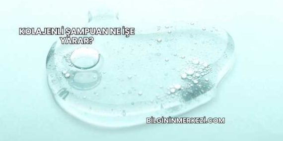 Kolajenli Şampuan Ne İşe Yarar?