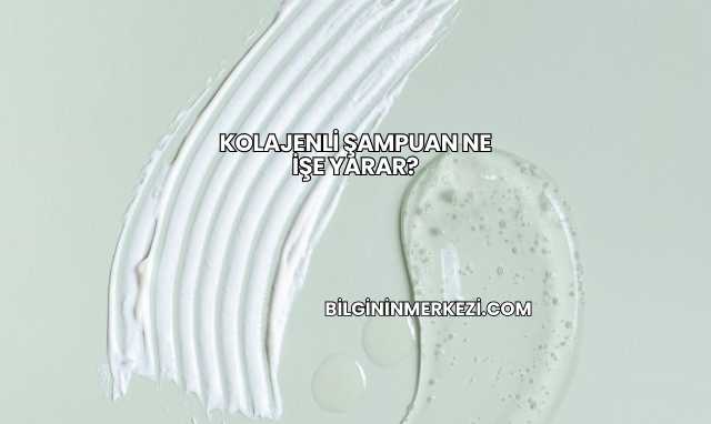 Kolajenli Şampuan Ne İşe Yarar?