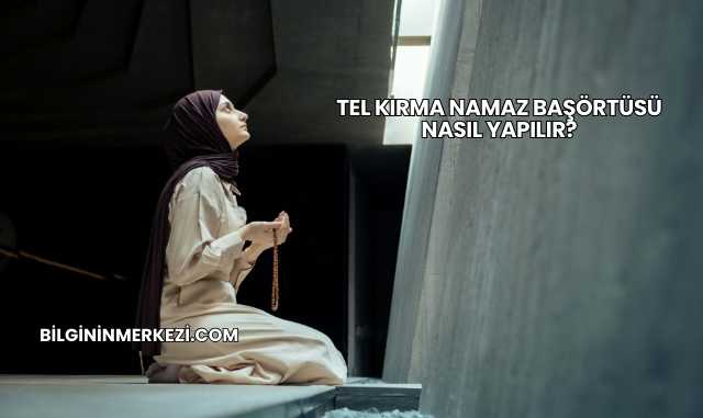 Tel Kırma Namaz Başörtüsü Nasıl Yapılır?