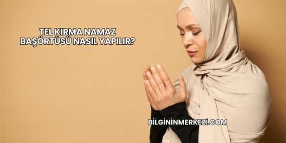 Tel Kırma Namaz Başörtüsü Nasıl Yapılır?