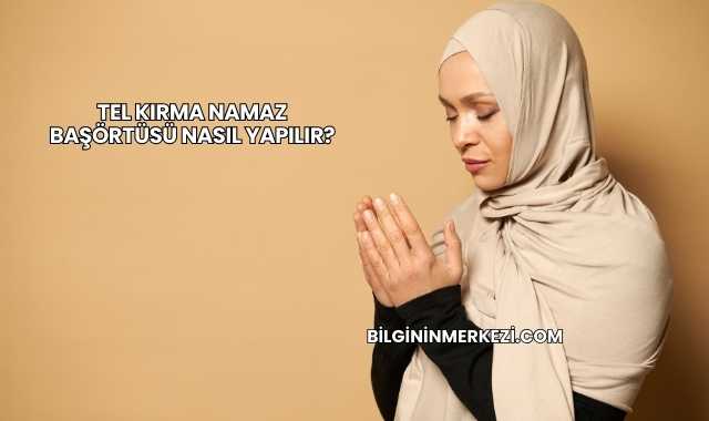 Tel Kırma Namaz Başörtüsü Nasıl Yapılır?