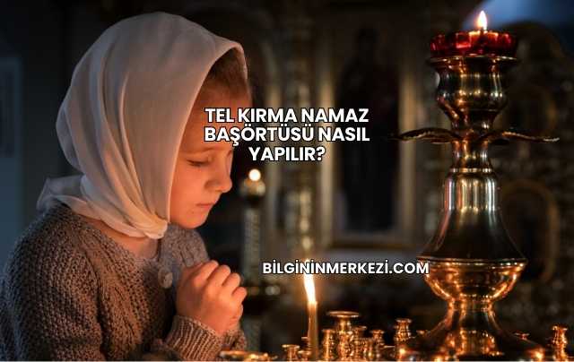 Tel Kırma Namaz Başörtüsü Nasıl Yapılır?