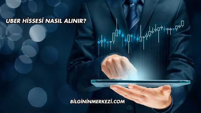 Uber Hissesi Nasıl Alınır?