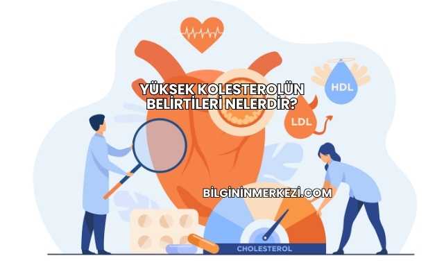 Yüksek Kolesterolün Belirtileri Nelerdir?