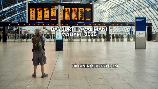 Bayburt Havalimanı Maliyeti 2025