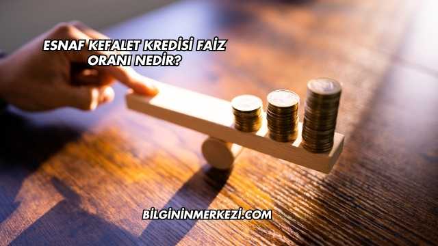 Esnaf Kefalet Kredisi Faiz Oranı Nedir?