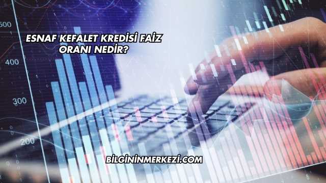 Esnaf Kefalet Kredisi Faiz Oranı Nedir?