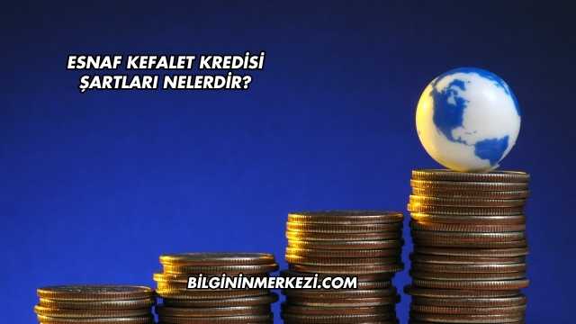 Esnaf Kefalet Kredisi Şartları Nelerdir?
