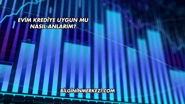 Evim Krediye Uygun mu Nasıl Anlarım?