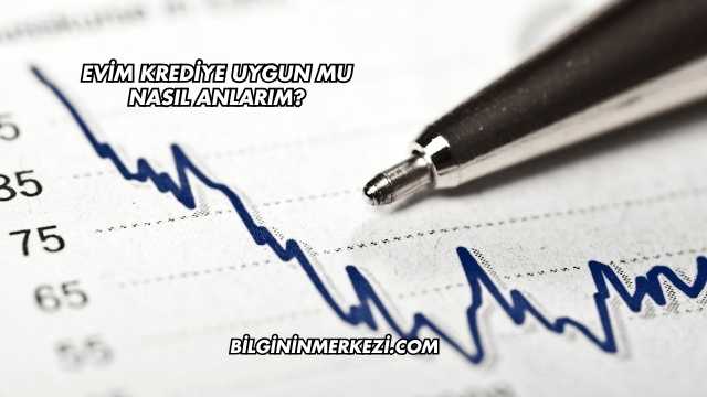 Evim Krediye Uygun mu Nasıl Anlarım?
