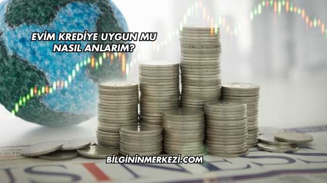Evim Krediye Uygun mu Nasıl Anlarım?