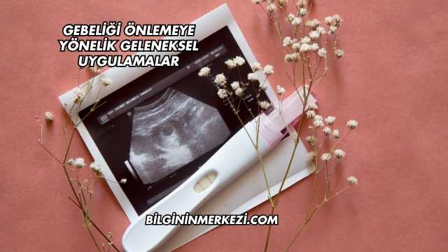 Gebeliği Önlemeye Yönelik Geleneksel Uygulamalar