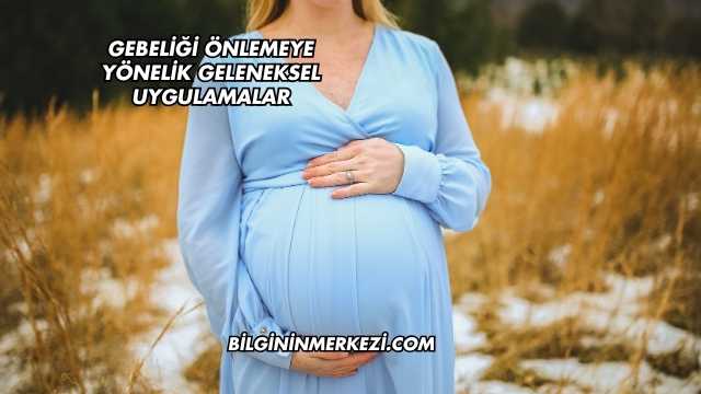 Gebeliği Önlemeye Yönelik Geleneksel Uygulamalar