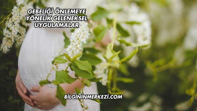 Gebeliği Önlemeye Yönelik Geleneksel Uygulamalar