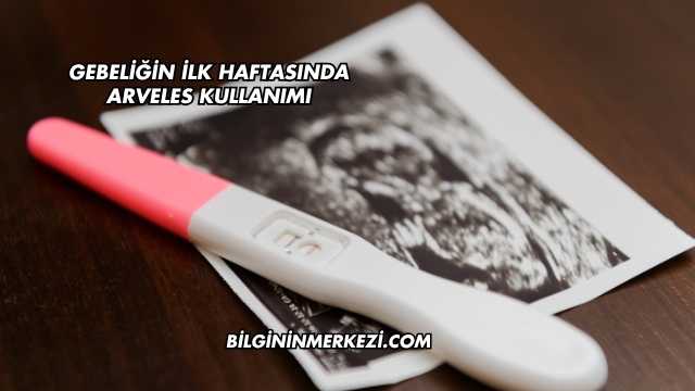 Gebeliğin İlk Haftasında Arveles Kullanımı